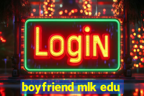 boyfriend mlk edu